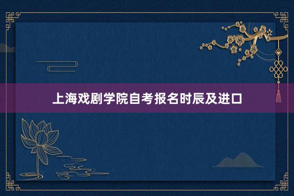 上海戏剧学院自考报名时辰及进口