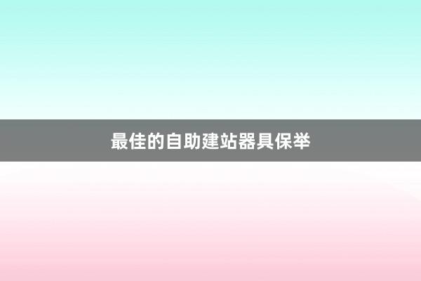 最佳的自助建站器具保举
