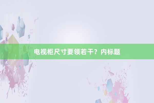 电视柜尺寸要领若干？内标题
