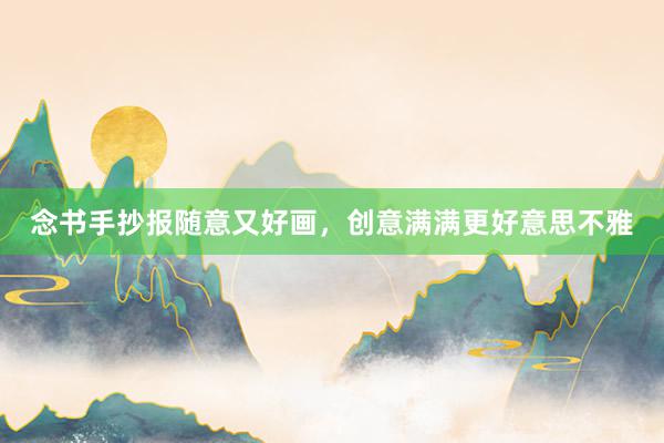 念书手抄报随意又好画，创意满满更好意思不雅